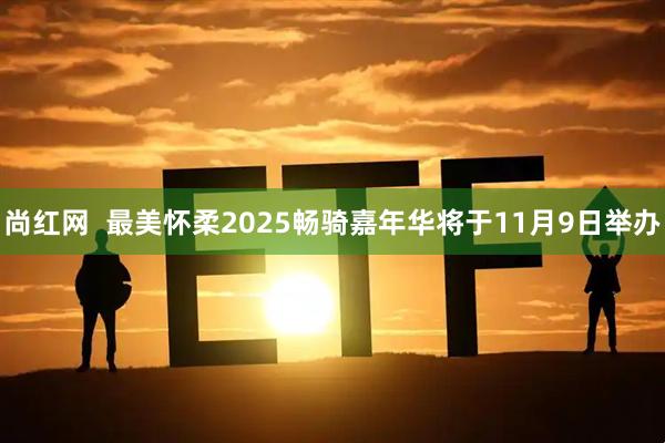 尚红网 最美怀柔2025畅骑嘉年华将于11月9日举办
