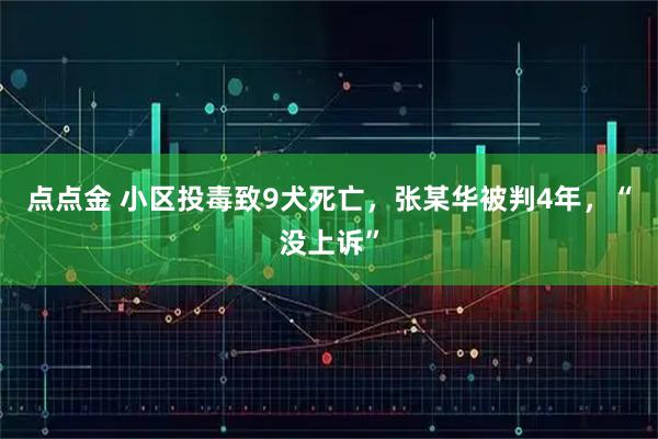 点点金 小区投毒致9犬死亡，张某华被判4年，“没上诉”